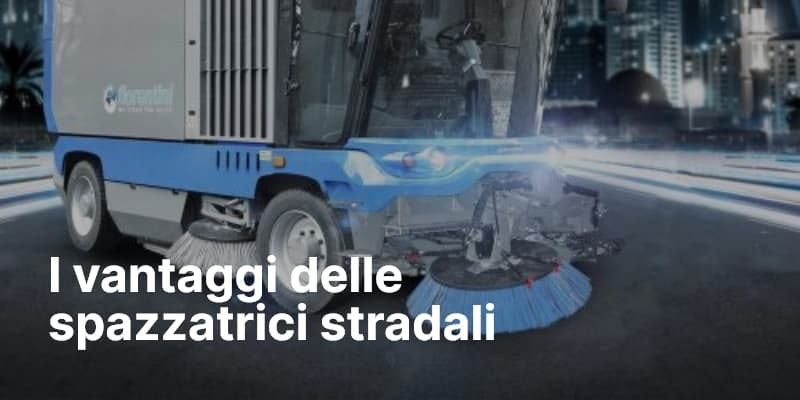 I vantaggi delle spazzatrici stradali