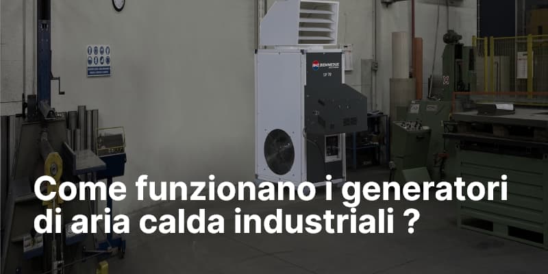 Come funzionano i generatori di aria calda industriali