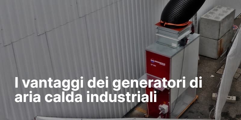 I vantaggi dei generatori di aria calda industriali