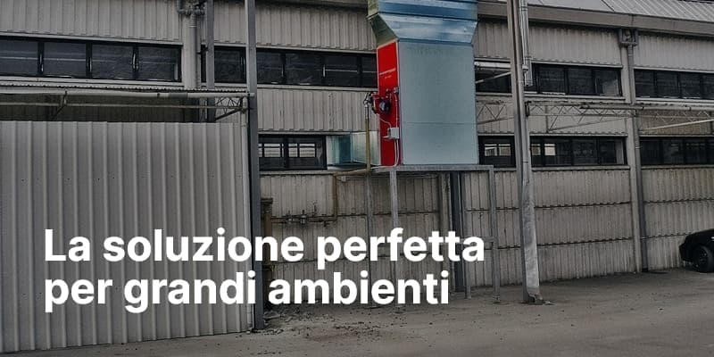 La soluzione perfetta per grandi ambienti