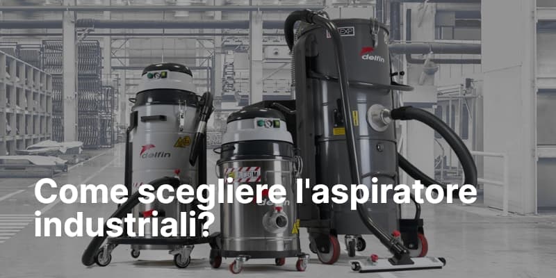 Come scegliere l'aspiratore industriali