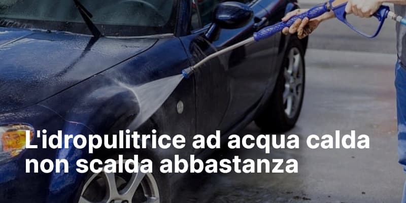 L'idropulitrice ad acqua calda non scalda abbastanza