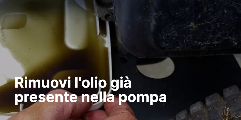 Rimuovi l'olio già presente nella pompa