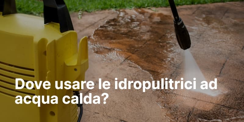 Dove usare le idropulitrici ad acqua calda
